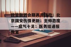 爱游戏欧篮联转会期再迎强敌；北京国安伤情更新；主帅态度——底气十足；医务组通报恢复的简单介绍